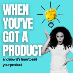 When you've got a product to sell